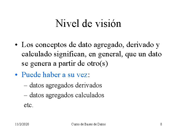 Nivel de visión • Los conceptos de dato agregado, derivado y calculado significan, en