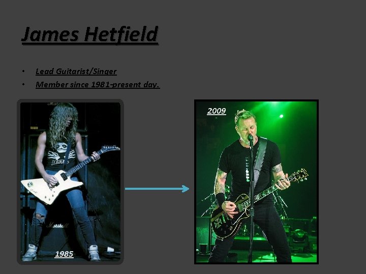 James Hetfield • • Lead Guitarist/Singer Member since 1981 -present day. 2009 1985 James Hetfield • • Lead Guitarist/Singer Member since 1981 -present day. 2009 1985