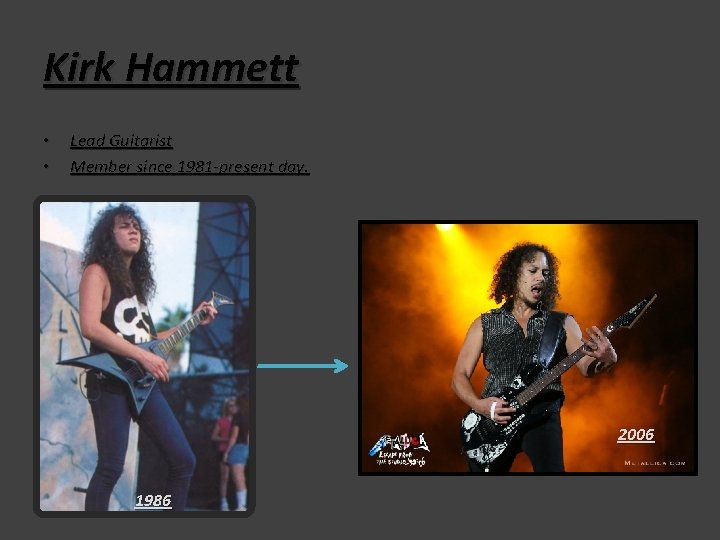 Kirk Hammett • • Lead Guitarist Member since 1981 -present day. 2006 1986 Kirk Hammett • • Lead Guitarist Member since 1981 -present day. 2006 1986