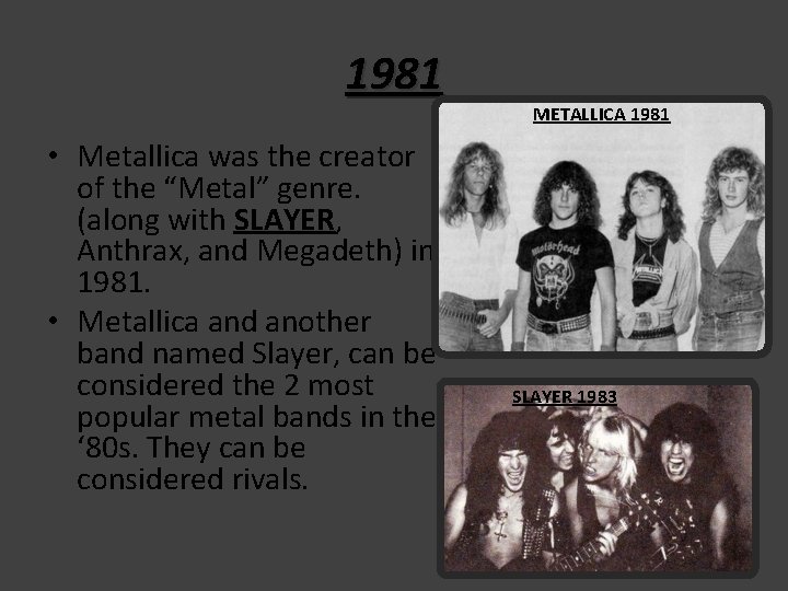1981 • Metallica was the creator of the “Metal” genre. (along with SLAYER, Anthrax, 1981 • Metallica was the creator of the “Metal” genre. (along with SLAYER, Anthrax,
