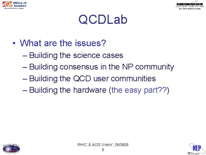 Brookhaven Science Associates QCDLab • What are the issues? – Building the science cases