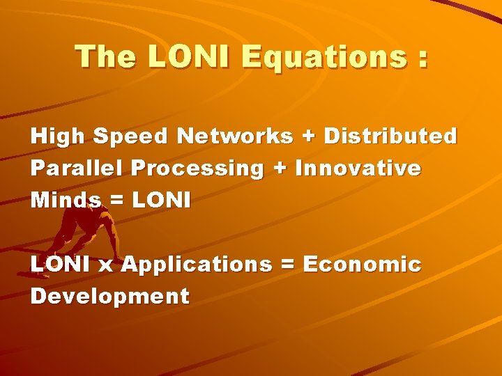 The LONI Equations : High Speed Networks + Distributed Parallel Processing + Innovative Minds
