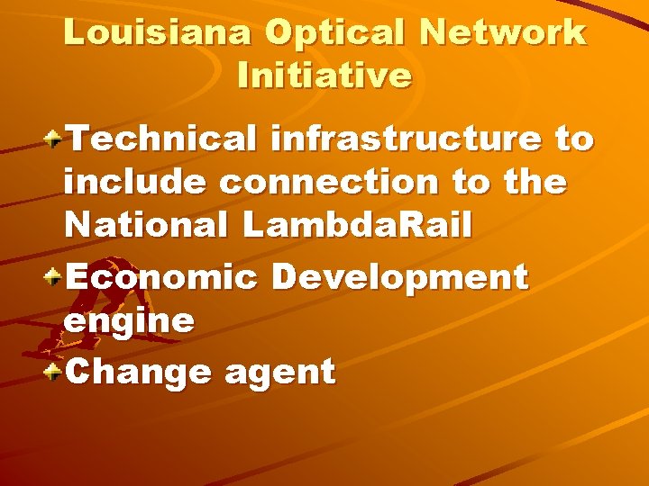 Louisiana Optical Network Initiative Technical infrastructure to include connection to the National Lambda. Rail