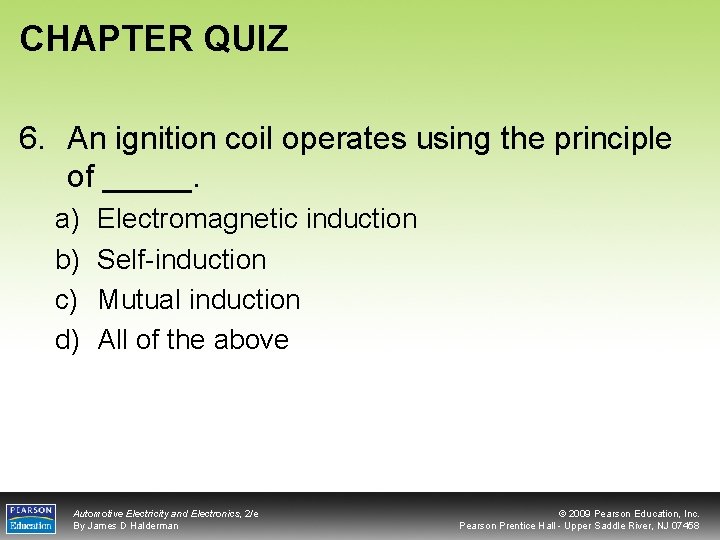 CHAPTER QUIZ 6. An ignition coil operates using the principle of _____. a) b)