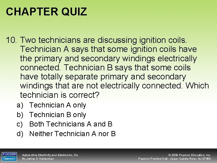 CHAPTER QUIZ 10. Two technicians are discussing ignition coils. Technician A says that some