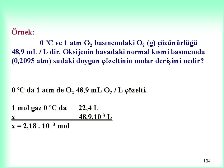 Örnek: 0 ºC ve 1 atm O 2 basıncındaki O 2 (g) çözünürlüğü 48,