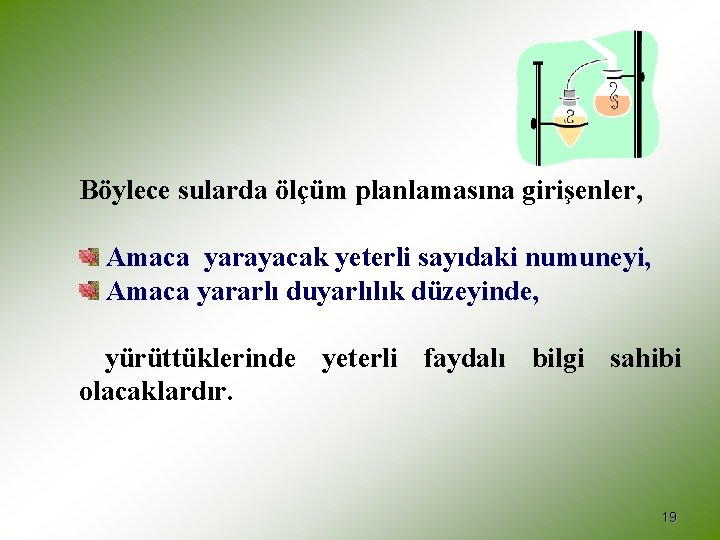 Böylece sularda ölçüm planlamasına girişenler, Amaca yarayacak yeterli sayıdaki numuneyi, Amaca yararlı duyarlılık düzeyinde,