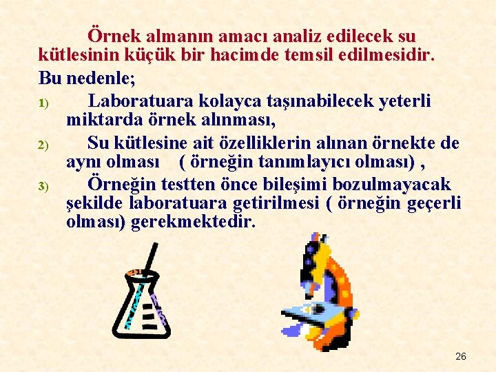 Örnek almanın amacı analiz edilecek su kütlesinin küçük bir hacimde temsil edilmesidir. Bu nedenle;