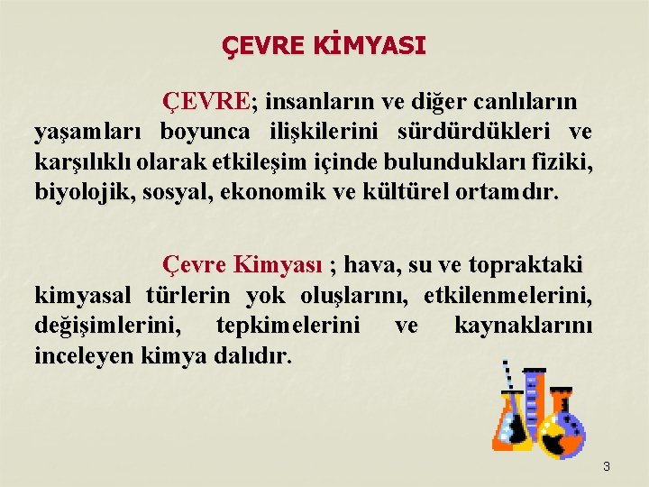 ÇEVRE KİMYASI ÇEVRE; insanların ve diğer canlıların yaşamları boyunca ilişkilerini sürdürdükleri ve karşılıklı olarak