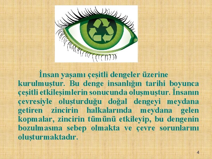 İnsan yaşamı çeşitli dengeler üzerine kurulmuştur. Bu denge insanlığın tarihi boyunca çeşitli etkileşimlerin sonucunda