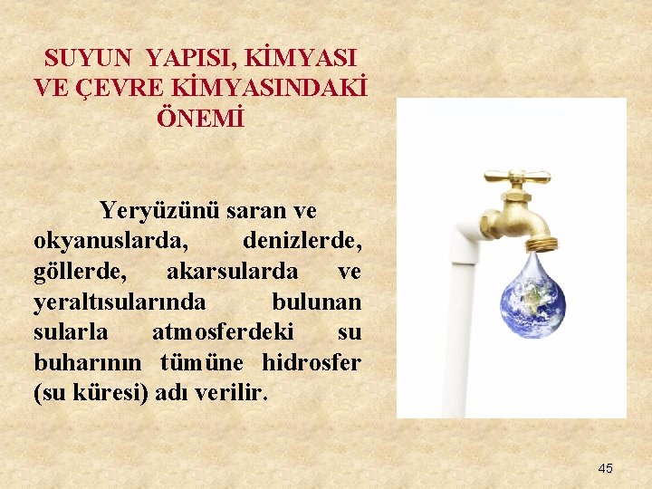 SUYUN YAPISI, KİMYASI VE ÇEVRE KİMYASINDAKİ ÖNEMİ Yeryüzünü saran ve okyanuslarda, denizlerde, göllerde, akarsularda