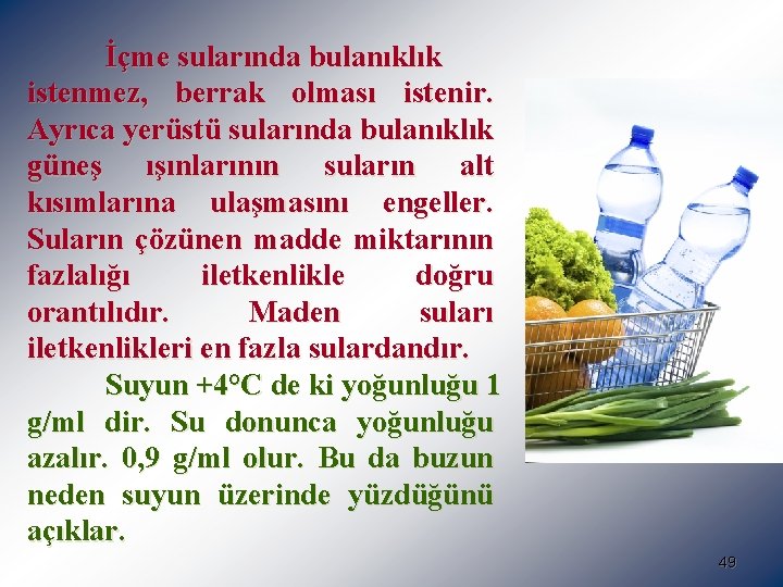 İçme sularında bulanıklık istenmez, berrak olması istenir. Ayrıca yerüstü sularında bulanıklık güneş ışınlarının suların