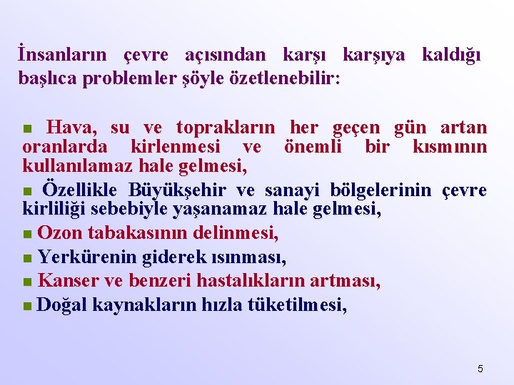 İnsanların çevre açısından karşıya kaldığı başlıca problemler şöyle özetlenebilir: Hava, su ve toprakların her