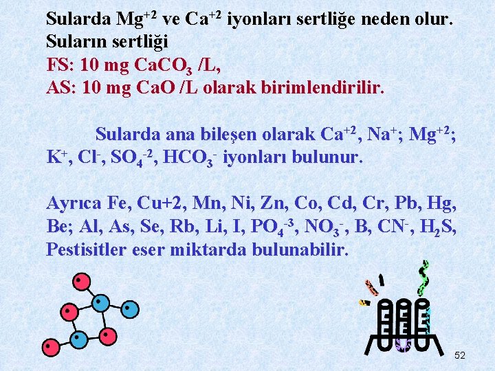 Sularda Mg+2 ve Ca+2 iyonları sertliğe neden olur. Suların sertliği FS: 10 mg Ca.