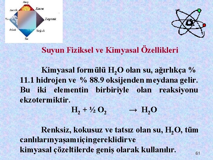 Suyun Fiziksel ve Kimyasal Özellikleri Kimyasal formülü H 2 O olan su, ağırlıkça %