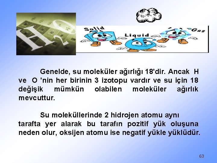 Genelde, su moleküler ağırlığı 18'dir. Ancak H ve O 'nin her birinin 3 izotopu