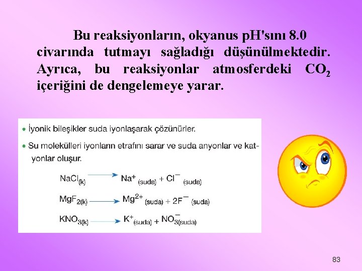 Bu reaksiyonların, okyanus p. H'sını 8. 0 civarında tutmayı sağladığı düşünülmektedir. Ayrıca, bu reaksiyonlar