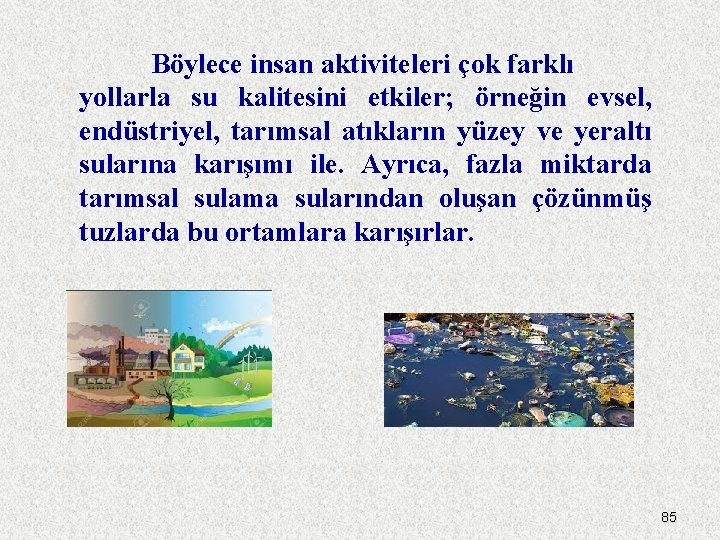 Böylece insan aktiviteleri çok farklı yollarla su kalitesini etkiler; örneğin evsel, endüstriyel, tarımsal atıkların