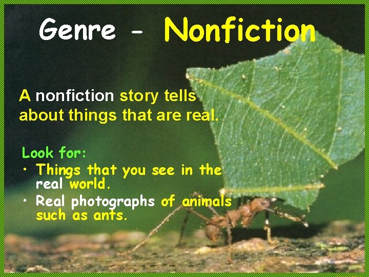 Genre - Nonfiction A nonfiction story tells about things that are real. Look for: