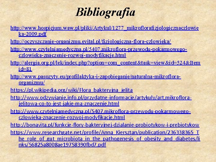 Bibliografia http: //www. hospicjum. waw. pl/pliki/Artykul/1277_mikroflorafizjologicznaczlowie ka-2009. pdf http: //oczyszczanie-organizmu. evital. pl/fizjologiczna-flora-czlowieka/ http: //www.