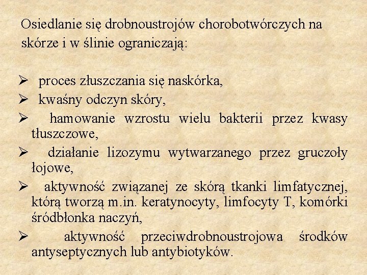 Osiedlanie się drobnoustrojów chorobotwórczych na skórze i w ślinie ograniczają: Ø proces złuszczania się