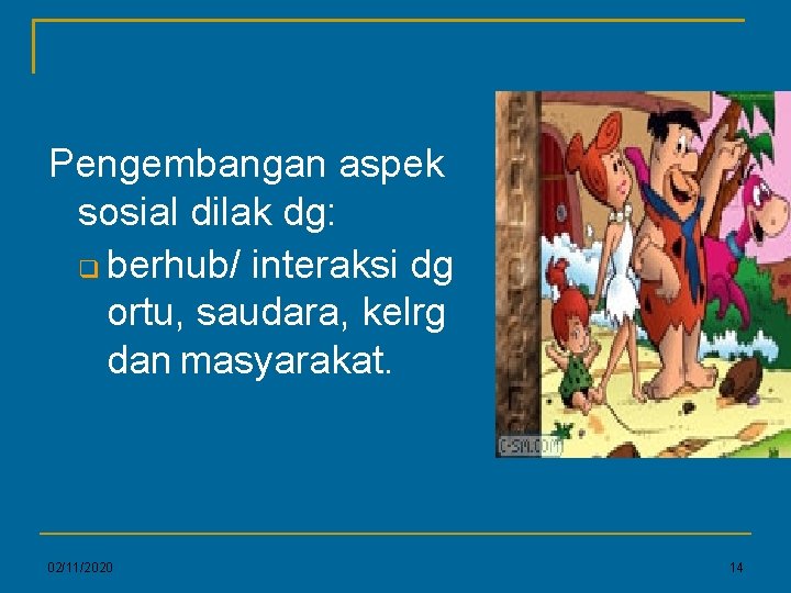 Pengembangan aspek sosial dilak dg: berhub/ interaksi dg ortu, saudara, kelrg dan masyarakat. 02/11/2020