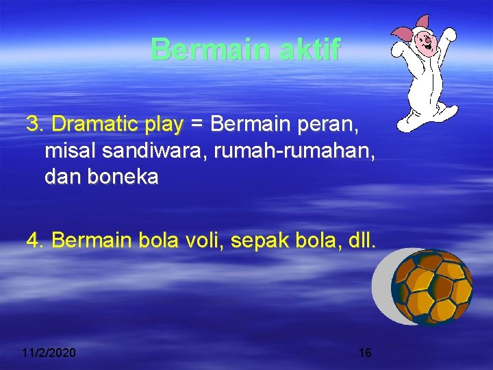 Bermain aktif 3. Dramatic play = Bermain peran, misal sandiwara, rumah-rumahan, dan boneka 4.