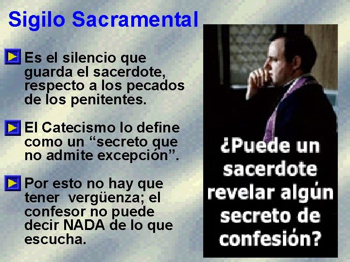 Sigilo Sacramental Es el silencio que guarda el sacerdote, respecto a los pecados de