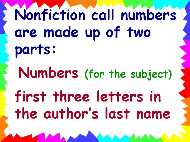 Nonfiction call numbers are made up of two parts: Numbers (for the subject) first