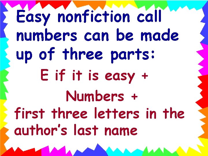Easy nonfiction call numbers can be made up of three parts: E if it