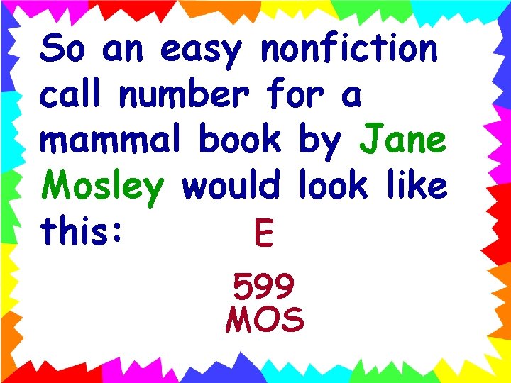 So an easy nonfiction call number for a mammal book by Jane Mosley would