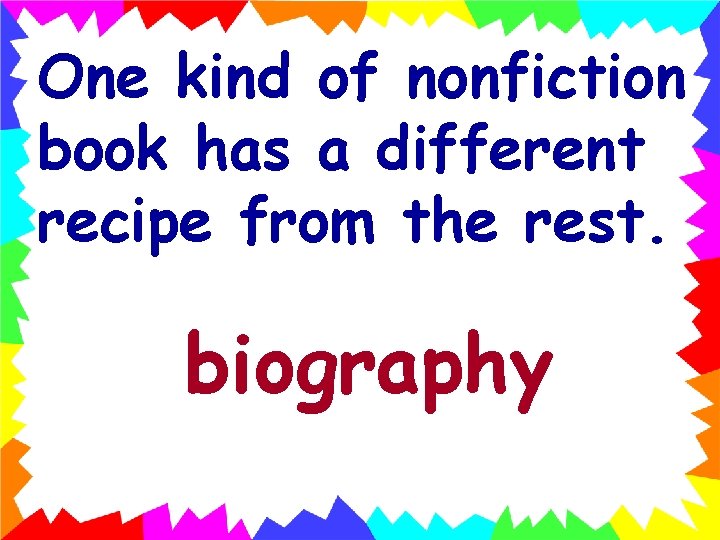 One kind of nonfiction book has a different recipe from the rest. biography 