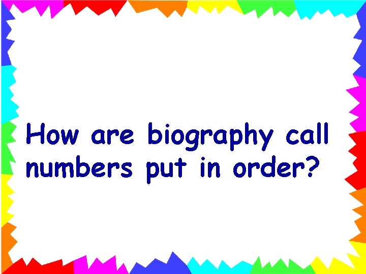 How are biography call numbers put in order? 