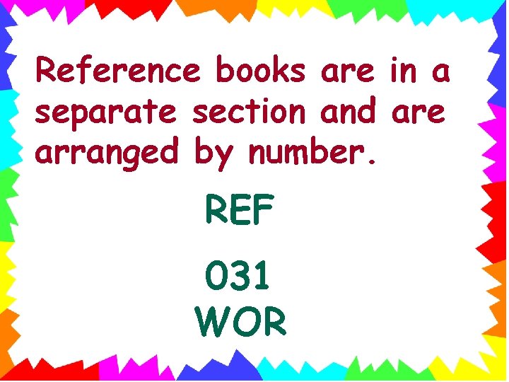 Reference books are in a separate section and are arranged by number. REF 031