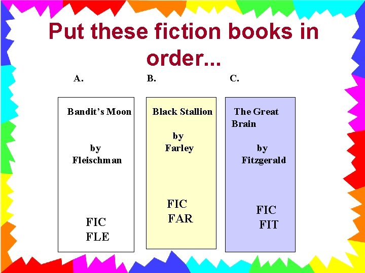Put these fiction books in order. . . A. Bandit’s Moon by Fleischman FIC