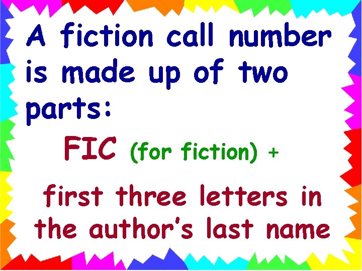 A fiction call number is made up of two parts: FIC (for fiction) +