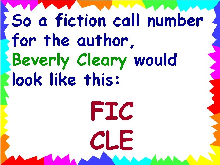 So a fiction call number for the author, Beverly Cleary would look like this: