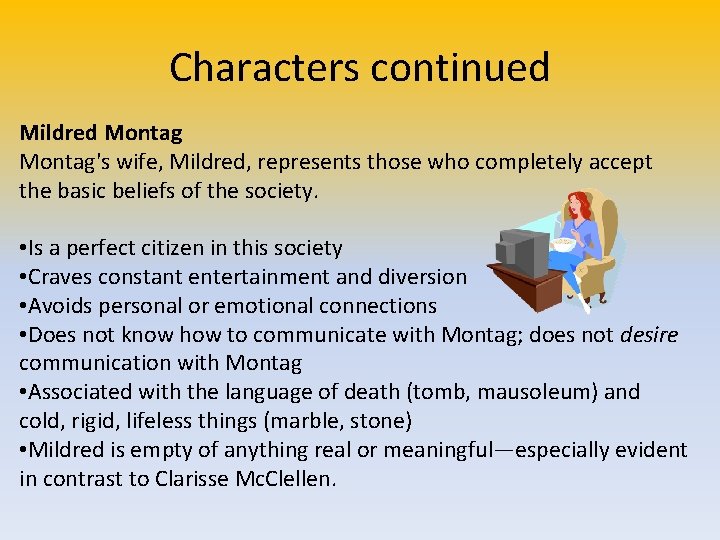 Characters continued Mildred Montag's wife, Mildred, represents those who completely accept the basic beliefs