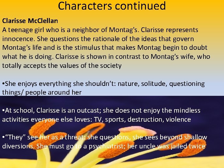 Characters continued Clarisse Mc. Clellan A teenage girl who is a neighbor of Montag's.