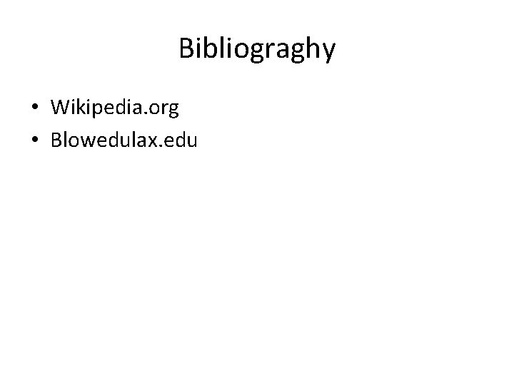 Bibliograghy • Wikipedia. org • Blowedulax. edu 