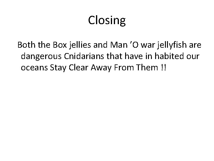 Closing Both the Box jellies and Man ’O war jellyfish are dangerous Cnidarians that