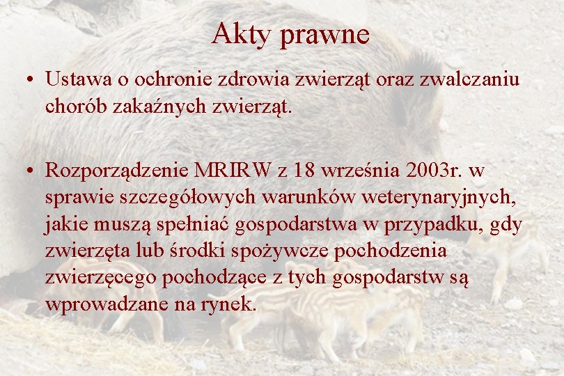 Akty prawne • Ustawa o ochronie zdrowia zwierząt oraz zwalczaniu chorób zakaźnych zwierząt. •