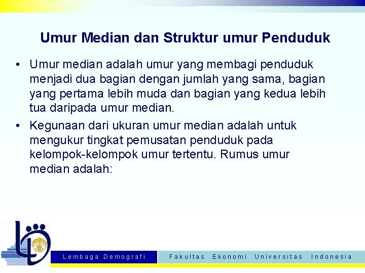 Umur Median dan Struktur umur Penduduk • Umur median adalah umur yang membagi penduduk