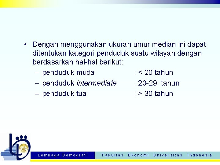  • Dengan menggunakan ukuran umur median ini dapat ditentukan kategori penduduk suatu wilayah