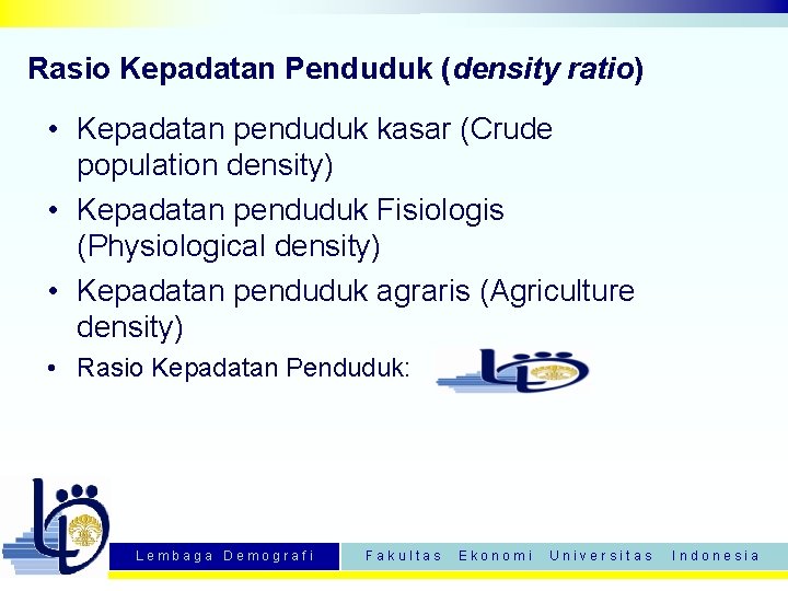 Rasio Kepadatan Penduduk (density ratio) • Kepadatan penduduk kasar (Crude population density) • Kepadatan