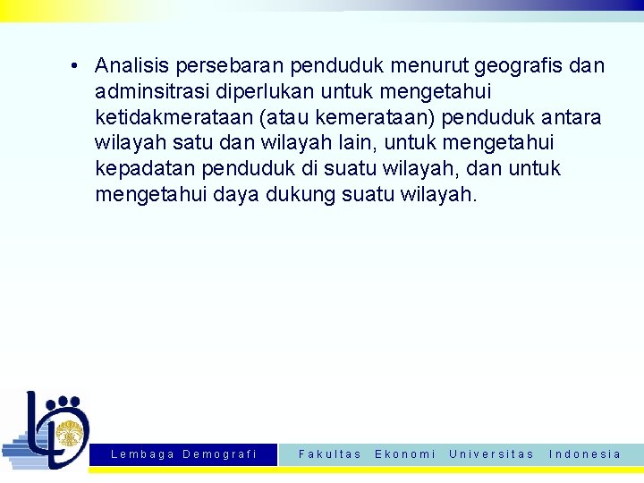  • Analisis persebaran penduduk menurut geografis dan adminsitrasi diperlukan untuk mengetahui ketidakmerataan (atau