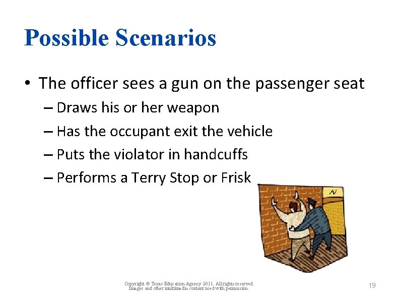 Possible Scenarios • The officer sees a gun on the passenger seat – Draws