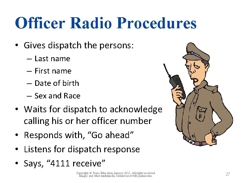 Officer Radio Procedures • Gives dispatch the persons: – – Last name First name