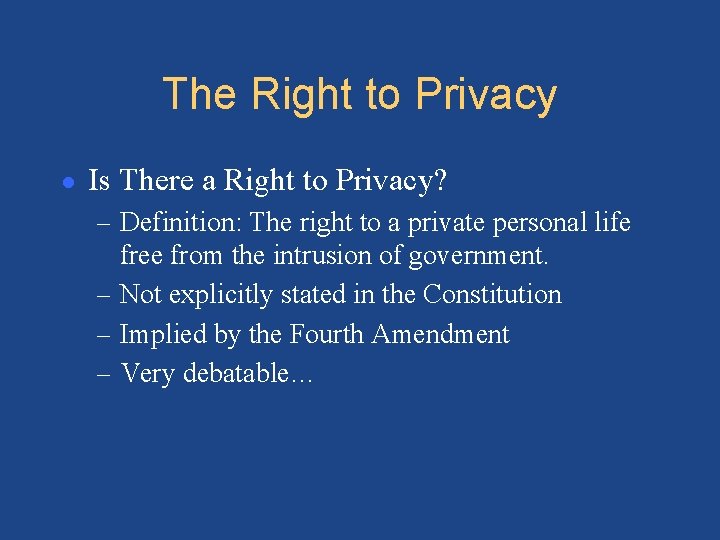 The Right to Privacy ● Is There a Right to Privacy? – Definition: The