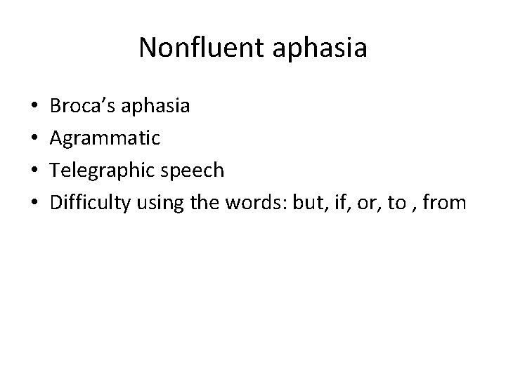 Nonfluent aphasia • • Broca’s aphasia Agrammatic Telegraphic speech Difficulty using the words: but,